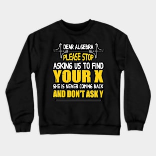 Math - Dear algebra please stop asking us to find your X Crewneck Sweatshirt